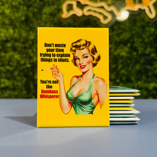 Don't Waste Your Time Trying To Explain Things To Idiots... You're Not The Dumbass Whisperer - Rectangle Magnet