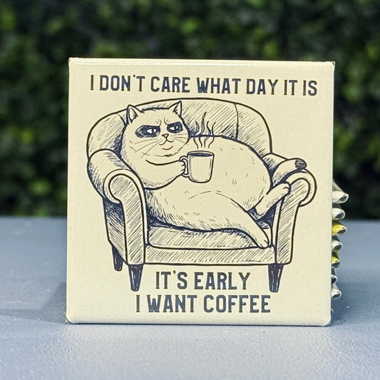 I Don't Care What Day It Is...I Want Coffee - Cat Humor 2x2 Square Magnet