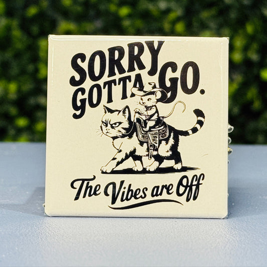 Sorry Gotta Go... The Vibes Are Off - Cat Humor 2x2 Square Magnet