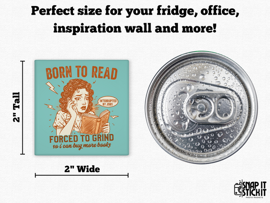 Retro-style magnet featuring a frustrated woman reading a book, with the quote “Born to Read, Forced to Grind – Interrupted by Jobs.” Size comparison to top of soda can.