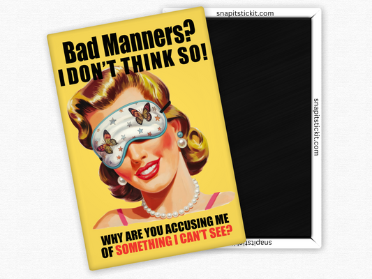 Bad Manners... I Don't Think So... Why Are You Accusing Me Of Something I Can't See - Rectangle Magnet