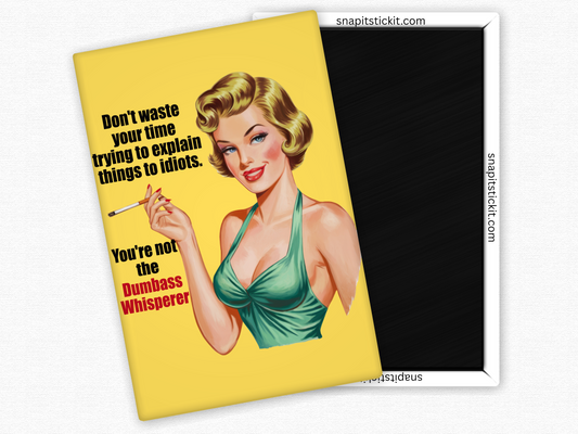 Don't Waste Your Time Trying To Explain Things To Idiots... You're Not The Dumbass Whisperer - Rectangle Magnet
