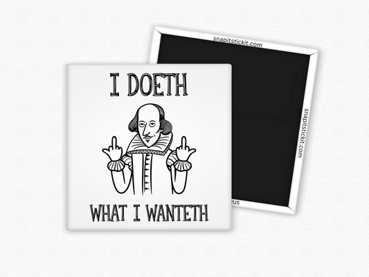 I Doeth What I Wanteth – Funny Shakespeare Magnet with Attitude