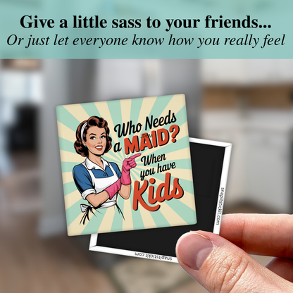 Who Needs a Maid? When You Have Kids Magnet – Funny Sarcastic Retro Housewife Magnet