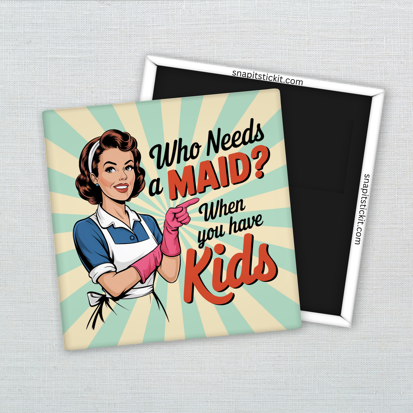 Who Needs a Maid? When You Have Kids Magnet – Funny Sarcastic Retro Housewife Magnet