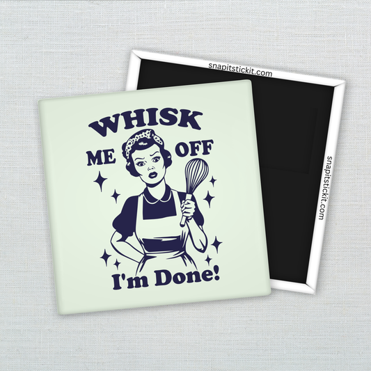Whisk Me Off I’m Done Magnet – Funny Sarcastic Retro Housewife Magnet