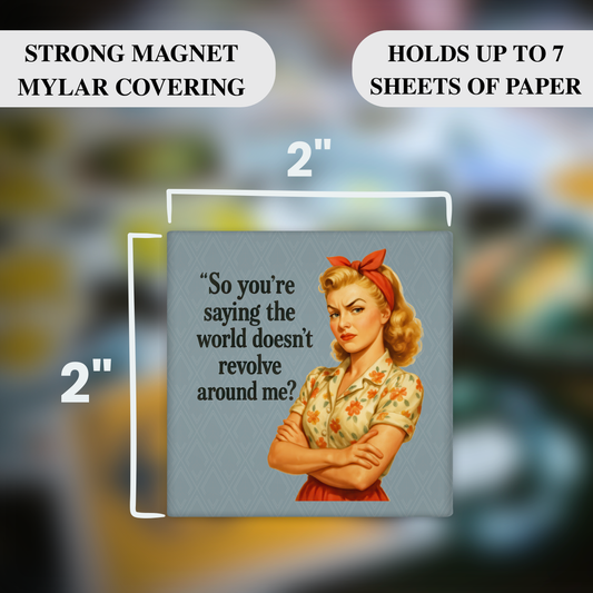So You’re Saying the World Doesn’t Revolve Around Me? – Funny Sarcastic Retro Housewife Magnet
