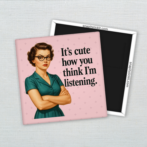 It’s Cute How You Think I’m Listening – Funny Sarcastic Retro Housewife Magnet