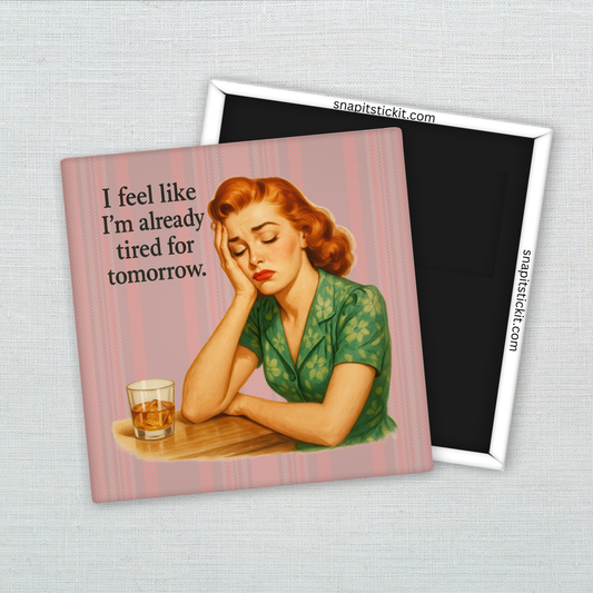 I Feel Like I’m Already Tired for Tomorrow – Funny Sarcastic Retro Housewife Magnet