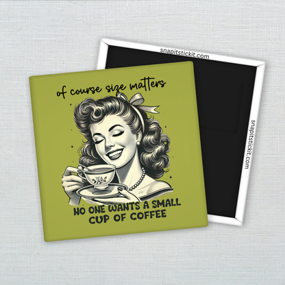 Of Course Size Matters – No One Wants a Small Cup of Coffee – Funny Sarcastic Retro Housewife Magnet