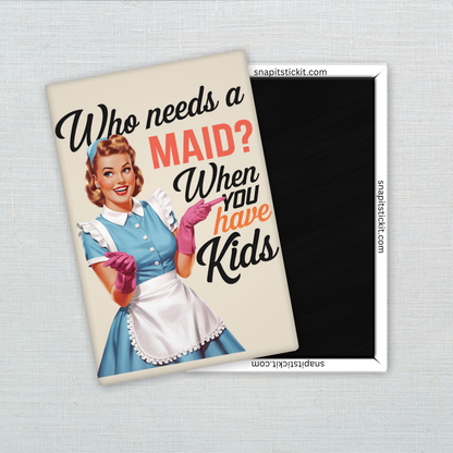 Who Needs a Maid When You Have Kids – Funny Sarcastic Retro Housewife Magnet