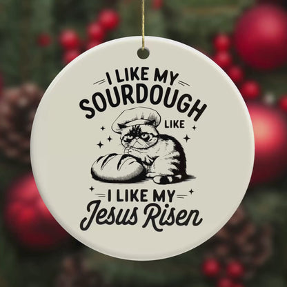 I Like My Sourdough Like I Like My Jesus Risen – Funny Ceramic Cat Ornament